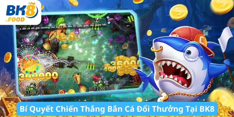 Bí Quyết Chiến Thắng Bắn Cá Đổi Thưởng Tại BK8