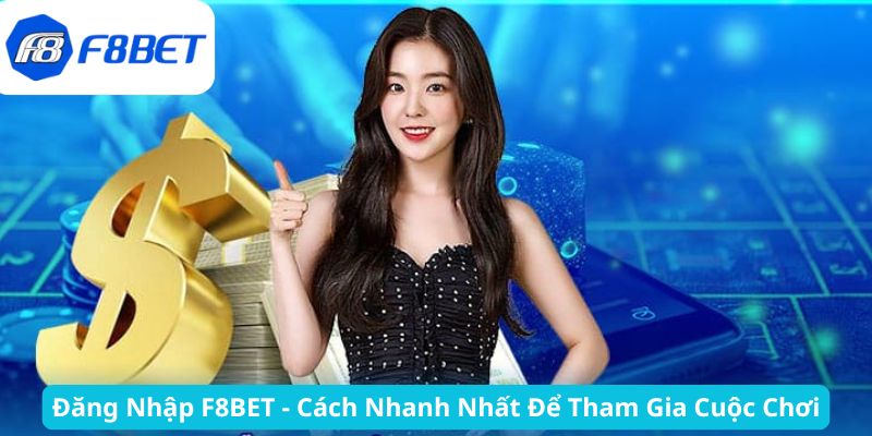 Đăng Nhập F8BET - Cách Nhanh Nhất Để Tham Gia Cuộc Chơi