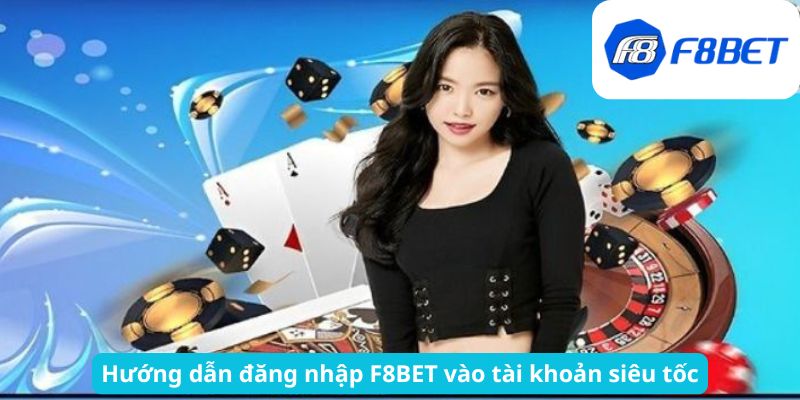 Hướng dẫn đăng nhập F8BET vào tài khoản siêu tốc